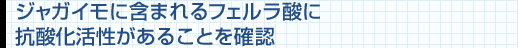 ジャガイモに含まれるフェルラ酸に抗酸化活性があることを確認