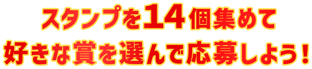 スタンプを14個集めて好きな賞を選んで応募しよう！