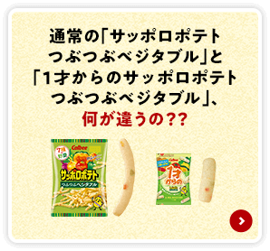 通常の「サッポロポテトつぶつぶベジタブル」と「１才からのサッポロポテトつぶつぶベジタブル」、 何が違うの？？