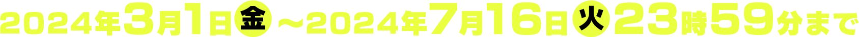 2024年3月1日(金)〜2024年7月16日(火)