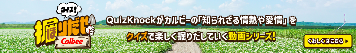 クイズ！掘りだせCalbee QuizKnockがカルビーの「知られざる情熱や愛情」をクイズで楽しく掘りだしていく動画シリーズ！ くわしくはこちら