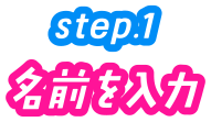 step.1　名前を入力